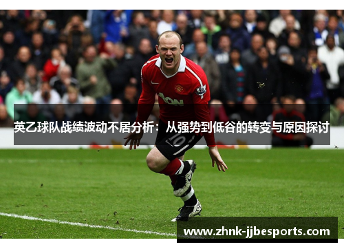 英乙球队战绩波动不居分析：从强势到低谷的转变与原因探讨
