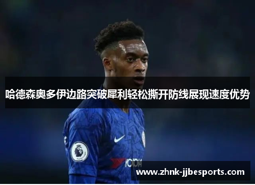 哈德森奥多伊边路突破犀利轻松撕开防线展现速度优势